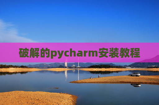 破解的pycharm安装教程 破解的pycharm安装教程